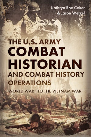 The U.S. Army Combat Historian and Combat History Operations - Casemate ...